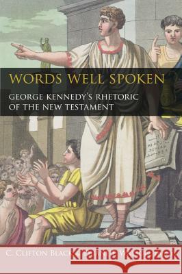 Words Well Spoken: George Kennedy's Rhetoric of the New Testament Black, C. Clifton 9781602580640 Baylor University Press - książka