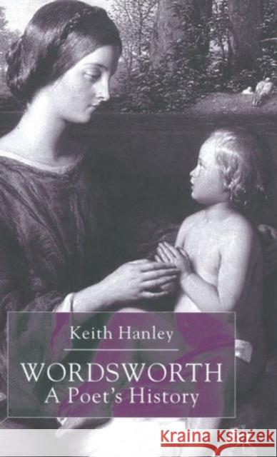 Wordsworth: A Poet's History Keith Hanley 9780333918838 PALGRAVE MACMILLAN - książka