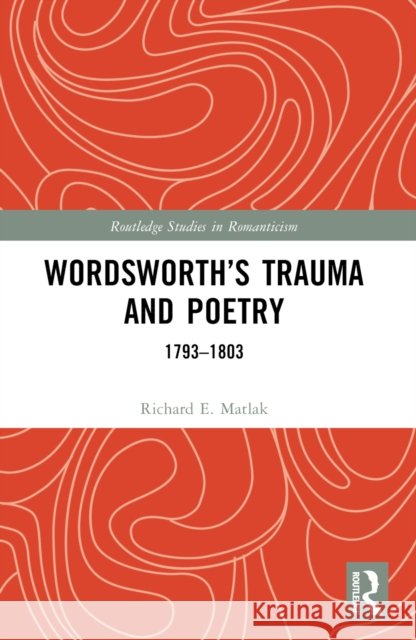 Wordsworth's Trauma and Poetry: 1793-1803 Richard E. Matlak 9781032624150 Routledge - książka