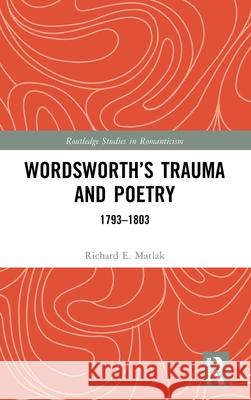 Wordsworth's Trauma and Poetry: 1793-1803 Richard E. Matlak 9780367715427 Routledge - książka