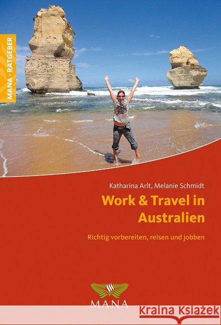 Work & Travel in Australien : Richtig vorbereiten, reisen und jobben Arlt, Katharina; Schmidt, Melanie 9783955031138 MANA-Verlag - książka