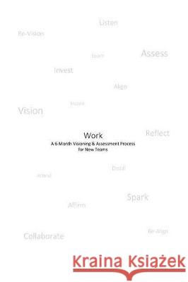 Work: A 6-Month Visioning and Assessment Process for New Teams Emily Carson 9781720952367 Createspace Independent Publishing Platform - książka