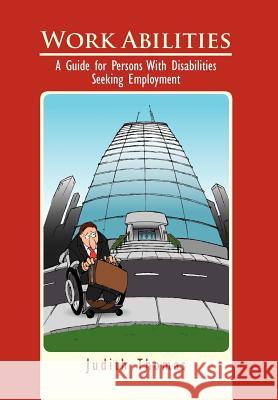 Work Abilities: A Guide for Persons With Disabilities Seeking Employment Thomas, Judith 9781465352392 Xlibris Corporation - książka