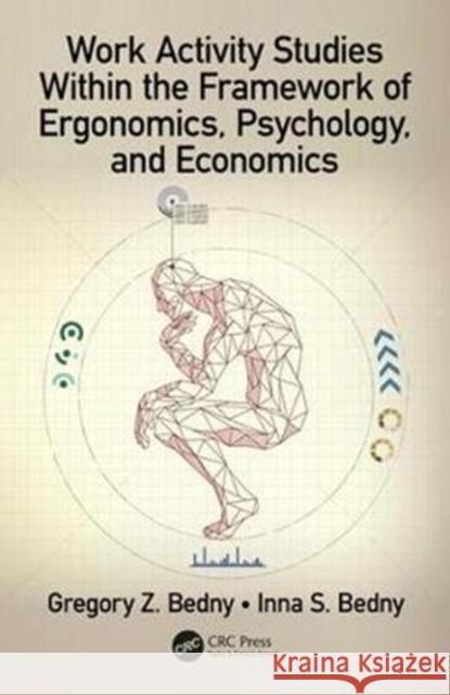 Work Activity Studies Within the Framework of Ergonomics, Psychology, and Economics Gregory Z. Bedny Inna Bedny 9780815357100 CRC Press - książka