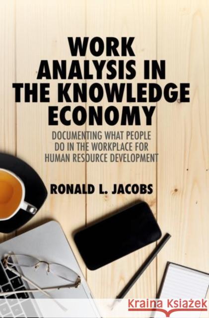 Work Analysis in the Knowledge Economy: Documenting What People Do in the Workplace for Human Resource Development Jacobs, Ronald L. 9783319944470 Palgrave Macmillan - książka