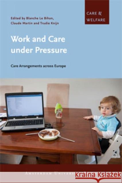 Work and Care Under Pressure: Care Arrangements Across Europe Le Bihan, Blanche 9789089645425 Amsterdam University Press - książka