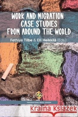 Work and Migration: Case studies from Around the World Heikkil Fethiye Tilbe 9781801350891 Transnational Press London - książka