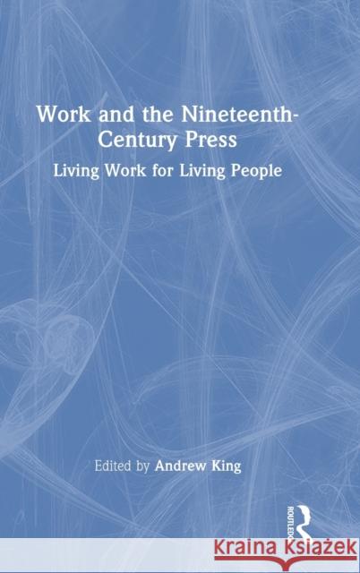 Work and the Nineteenth-Century Press: Living Work for Living People King, Andrew 9781032346540 Taylor & Francis Ltd - książka