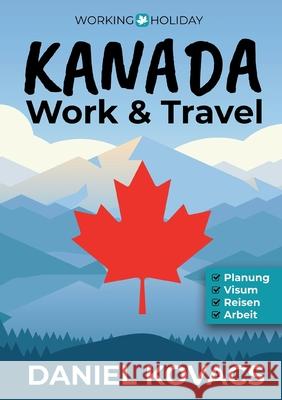 Work and Travel Kanada: Ratgeber zur Planung, Visum, Reisen & Arbeit Daniel Kovacs 9783753495651 Books on Demand - książka