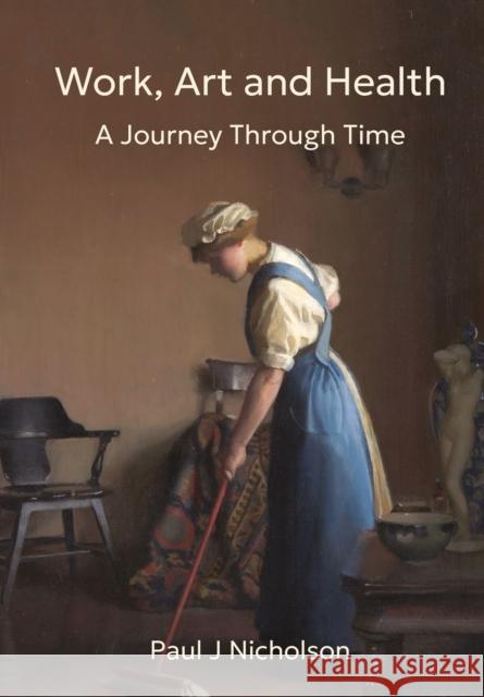 Work, Art and Health: A Journey Through Time Paul Nicholson 9781806340088 Troubador Publishing - książka