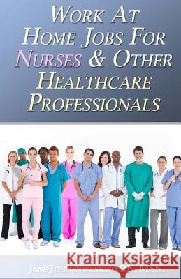 Work At Home Jobs For Nurses & Other Healthcare Professionals John-Nwankwo Rn, Msn Jane 9781505262773 Createspace - książka