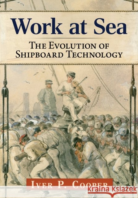 Work at Sea: The Evolution of Shipboard Technology Iver P Cooper 9781476696539 McFarland & Company - książka