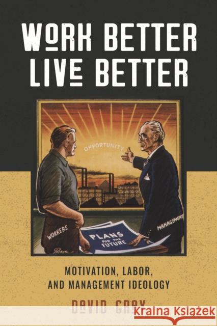 Work Better, Live Better: Motivation, Labor, and Management Ideology David Gray 9781625345332 University of Massachusetts Press - książka