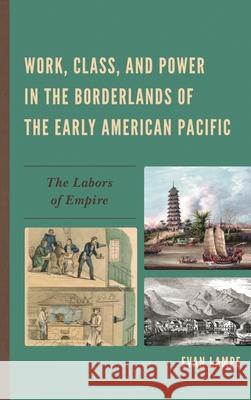 Work, Class, and Power in the Borderlands of the Early American Pacific: The Labors of Empire Lampe, Evan 9780739182413 Lexington Books - książka