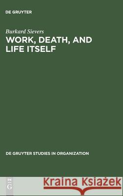 Work, Death, and Life Itself: Essays on Management and Organization Burkard Sievers 9783110138696 Mouton de Gruyter - książka