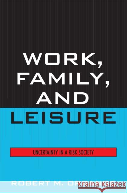 Work, Family, and Leisure: Uncertainty in a Risk Society Orrange, Robert M. 9780742547919 Rowman & Littlefield Publishers - książka