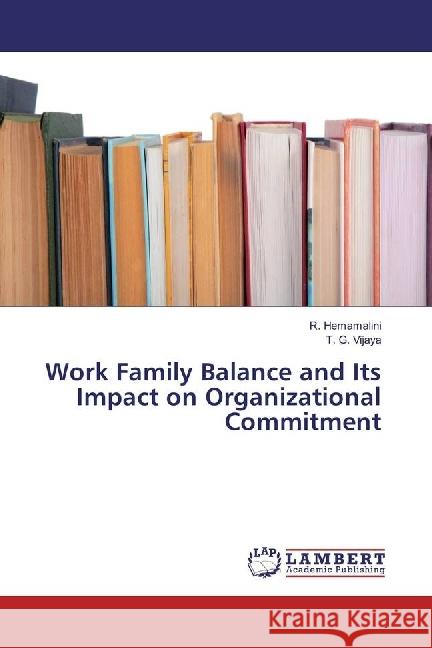 Work Family Balance and Its Impact on Organizational Commitment Hemamalini, R.; Vijaya, T. G. 9783330075344 LAP Lambert Academic Publishing - książka