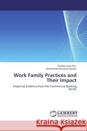 Work Family Practices and Their Impact : Empirical Evidence from the Commercial Banking Sector Aijaz Perji, Khadija; Nawaz, Muhammad Musarrat 9783846509692 LAP Lambert Academic Publishing - książka
