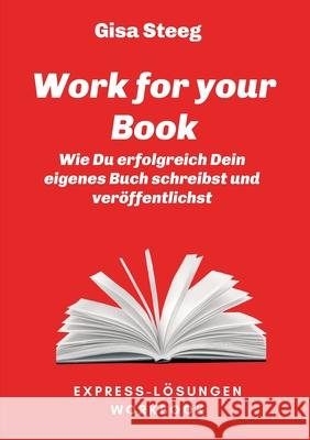 Work for your Book: Wie Du erfolgreich Dein eigenes Buch schreibst und veröffentlichst Steeg, Gisa 9783347200296 Tredition Gmbh - książka
