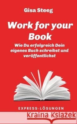 Work for your Book: Wie Du erfolgreich Dein eigenes Buch schreibst und veröffentlichst Steeg, Gisa 9783347200302 Tredition Gmbh - książka