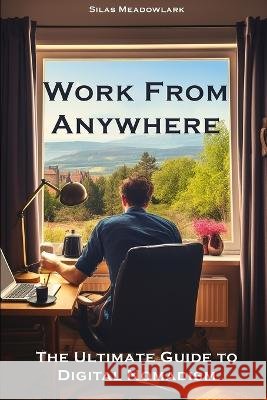 Work from Anywhere: The Ultimate Guide to Digital Nomadism Silas Meadowlark   9798853533257 Independently Published - książka