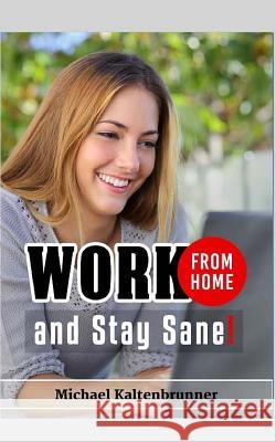 Work from Home, and Stay Sane! Michael Kaltenbrunner 9781518616372 Createspace Independent Publishing Platform - książka