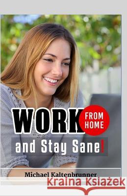 Work from Home, and Stay Sane! Michael Kaltenbrunner 9781523947362 Createspace Independent Publishing Platform - książka