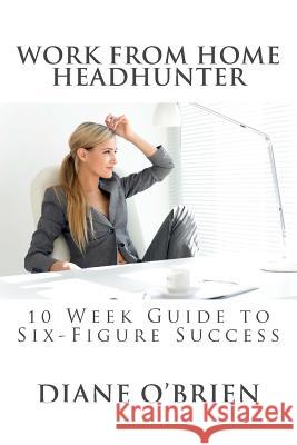 Work from Home Headhunter: 10 Week Guide to Six Figure Success Diane O'Brien 9780615910895 Luxton Press - książka