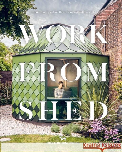 Work from Shed: Inspirational garden offices from around the world Hoxton Mini Press 9781914314124 Hoxton Mini Press - książka