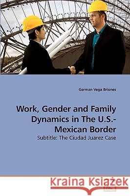 Work, Gender and Family Dynamics in The U.S.-Mexican Border Vega Briones, German 9783639230857 VDM VERLAG DR. MULLER AKTIENGESELLSCHAFT & CO - książka