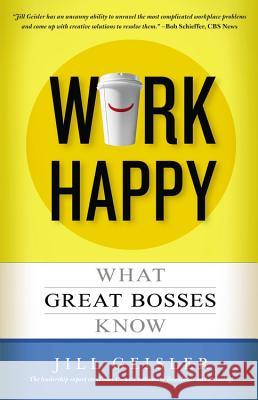 Work Happy: What Great Bosses Know Jill Geisler 9781455547074 Center Street - książka