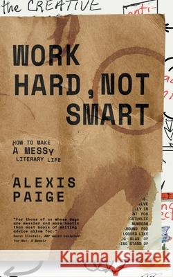 Work Hard, Not Smart: How to Make a Messy Literary Life Alexis Paige 9781925965766 Vine Leaves Press - książka