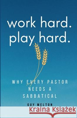Work hard. Play hard.: Why Every Pastor Needs a Sabbatical Guy Melton 9780988331198 Oasis Productions - książka