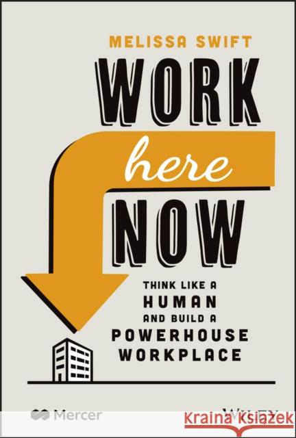 Work Here Now: Think Like a Human and Build a Powerhouse Workplace Melissa Swift 9781119895275 John Wiley & Sons Inc - książka