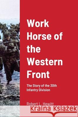 Work Horse of the Western Front: The Story of the 30th Infantry Division Hewitt, Robert L. 9781716726767 Lulu.com - książka