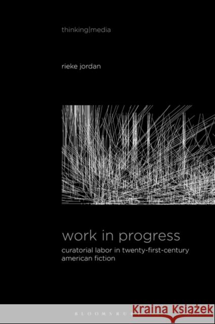 Work in Progress: Curatorial Labor in Twenty-First-Century American Fiction Jordan, Rieke 9781501347726 Bloomsbury Academic - książka
