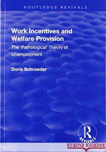 Work Incentives and Welfare Provision: The 'Pathological' Theory of Unemployment Schroeder, Doris 9781138706194 Routledge - książka