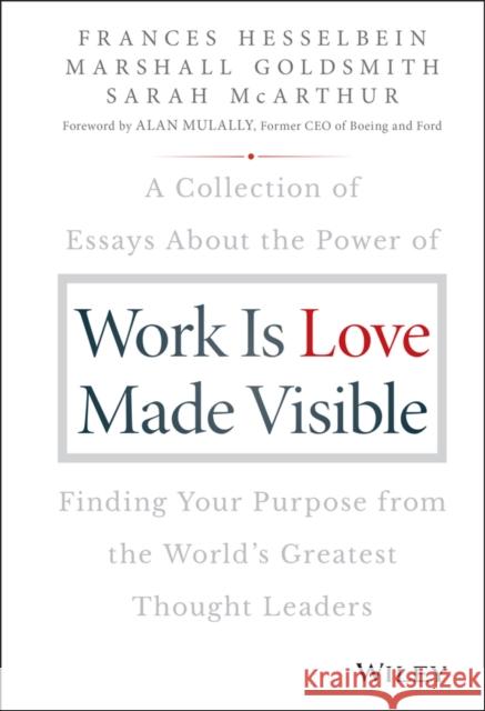 Work Is Love Made Visible: A Collection of Essays about the Power of Finding Your Purpose from the World's Greatest Thought Leaders Goldsmith, Marshall 9781119513582 Wiley - książka