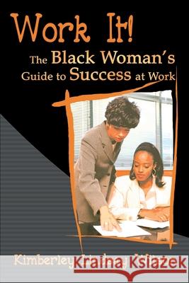 Work It!: The Black Woman's Guide to Success at Work Wilson, Kimberley Lindsay 9780595001224 Writers Club Press - książka