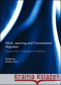 Work, Learning and Transnational Migration: Opportunities, Challenges, and Debates Shibao Guo 9781138926172 Routledge - książka