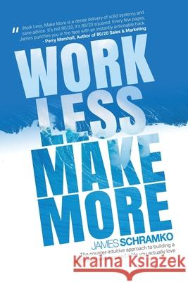 Work Less, Make More: The counter-intuitive approach to building a profitable business, and a life you actually love James Schramko 9780648206002 Superfastbusiness - książka