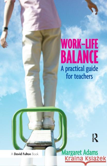 Work-Life Balance: A Practical Guide for Teachers Margaret Adams 9781138152724 Routledge - książka