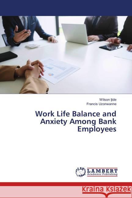 Work Life Balance and Anxiety Among Bank Employees Ijide, Wilson; Uzonwanne, Francis 9786139577743 LAP Lambert Academic Publishing - książka