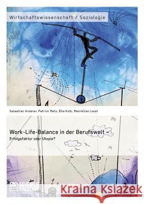 Work-Life-Balance in der Berufswelt - Erfolgsfaktor oder Utopie? Sebastian Anderer Patrick Metz Ella Kolb 9783956871078 Grin Verlag - książka