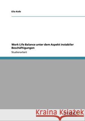 Work Life Balance unter dem Aspekt instabiler Beschäftigungen Ella Kolb 9783640367412 Grin Verlag - książka