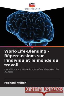 Work-Life-Blending - Répercussions sur l'individu et le monde du travail Müller, Michael 9786209170409 Editions Notre Savoir - książka