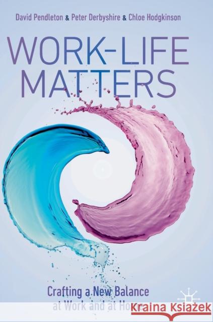 Work-Life Matters: Crafting a New Balance at Work and at Home David Pendleton Peter Derbyshire Chloe Hodgkinson 9783030777678 Springer Nature Switzerland AG - książka