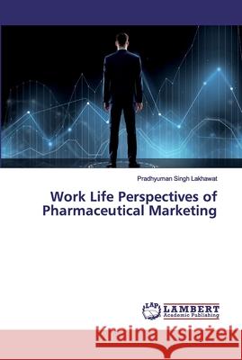 Work Life Perspectives of Pharmaceutical Marketing Pradhyuman Singh Lakhawat 9786139474653 LAP Lambert Academic Publishing - książka