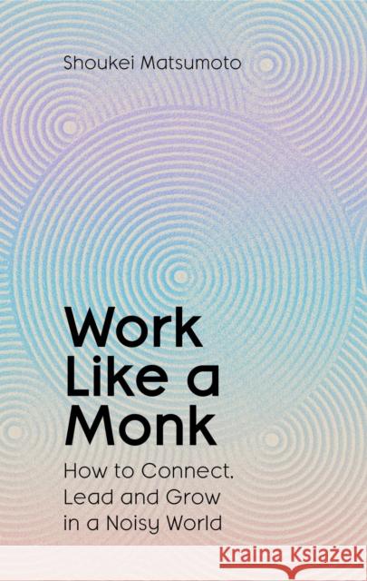 Work Like A Monk: How to Connect, Lead and Grow in a Noisy World Shoukei Matsumoto 9781398551749 Simon & Schuster Ltd - książka