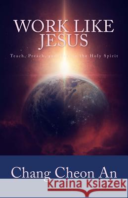 Work Like Jesus: Teach, Preach, and Heal in the Holy Spirit Chang Cheon An Eun Mook Lim 9781546780984 Createspace Independent Publishing Platform - książka